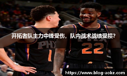 开拓者队主力中锋受伤，队内战术战绩受损？