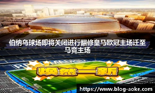 伯纳乌球场即将关闭进行翻修皇马欧冠主场迁至马竞主场
