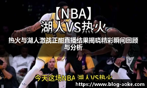 热火与湖人激战正酣直播结果揭晓精彩瞬间回顾与分析
