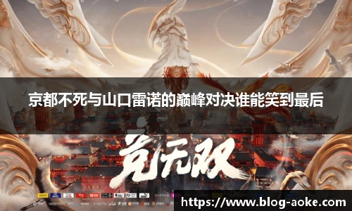 京都不死与山口雷诺的巅峰对决谁能笑到最后