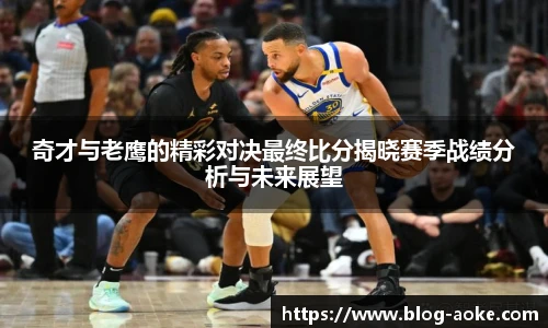 奇才与老鹰的精彩对决最终比分揭晓赛季战绩分析与未来展望