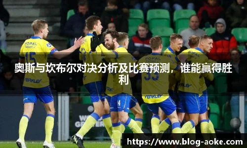 奥斯与坎布尔对决分析及比赛预测，谁能赢得胜利